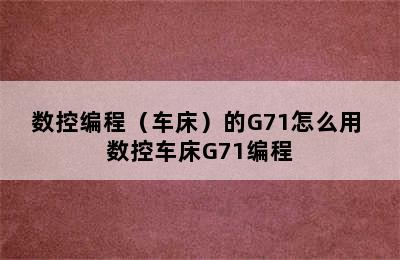 数控编程（车床）的G71怎么用 数控车床G71编程